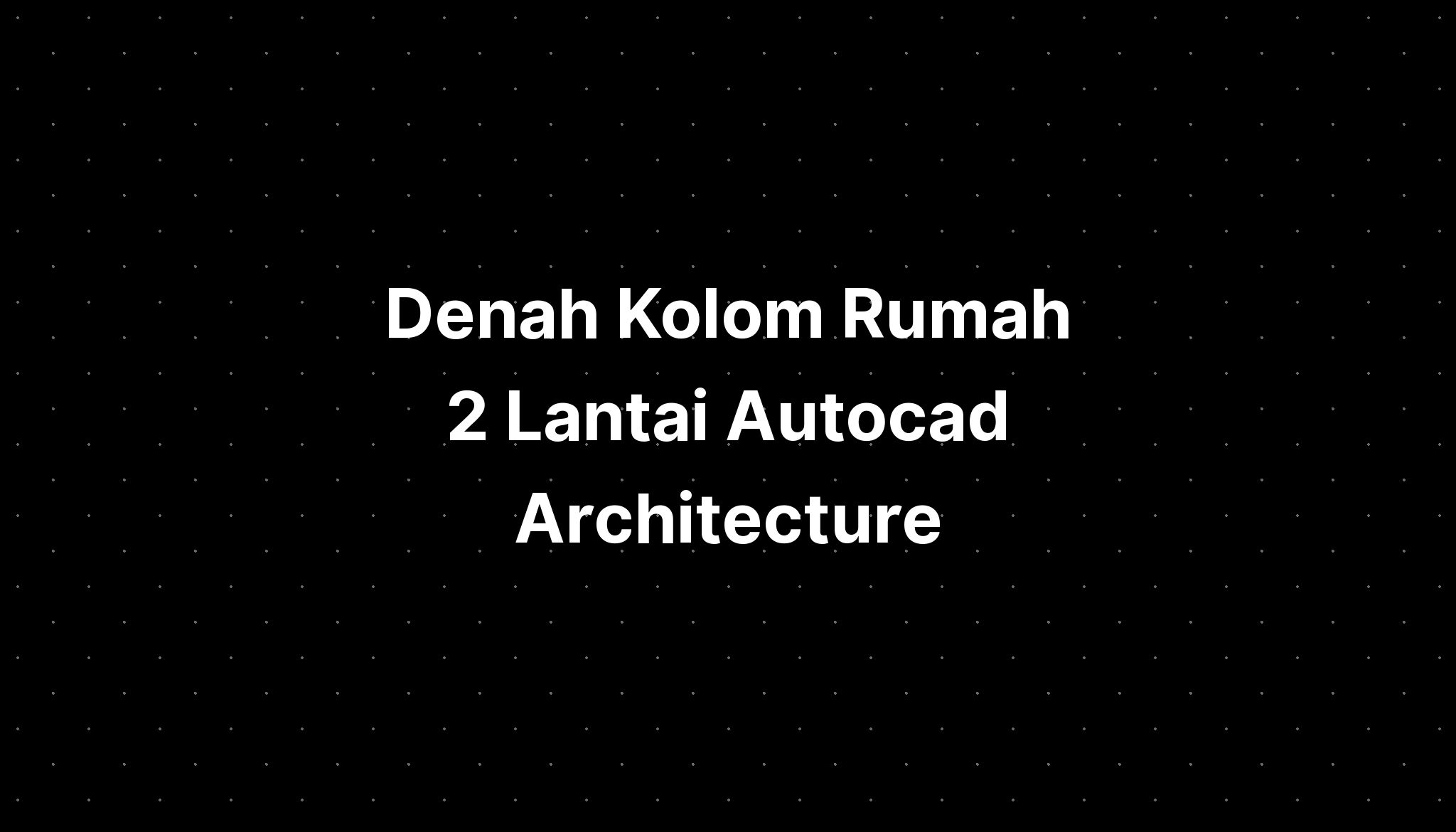 Denah Kolom Rumah Lantai Autocad Architecture Imagesee